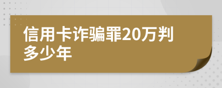 信用卡诈骗罪20万判多少年