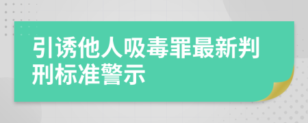 引诱他人吸毒罪最新判刑标准警示