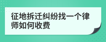 征地拆迁纠纷找一个律师如何收费