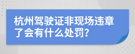 杭州驾驶证非现场违章了会有什么处罚？