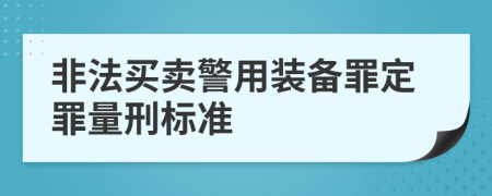 非法买卖警用装备罪定罪量刑标准