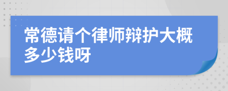 常德请个律师辩护大概多少钱呀