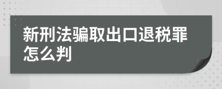 新刑法骗取出口退税罪怎么判