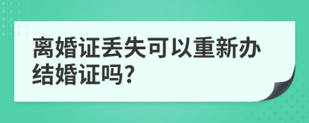 离婚证丢失可以重新办结婚证吗?