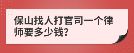 保山找人打官司一个律师要多少钱？