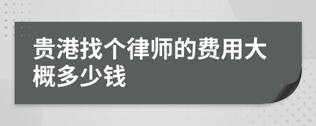 贵港找个律师的费用大概多少钱