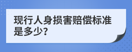 现行人身损害赔偿标准是多少？