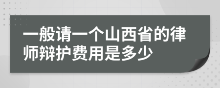 一般请一个山西省的律师辩护费用是多少