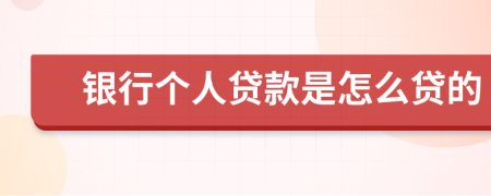 银行个人贷款是怎么贷的