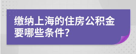 缴纳上海的住房公积金要哪些条件？