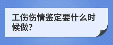 工伤伤情鉴定要什么时候做？