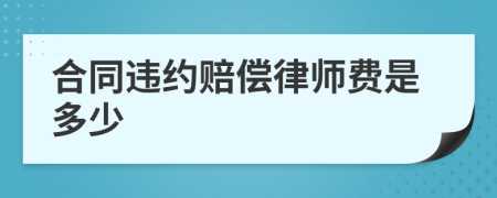 合同违约赔偿律师费是多少