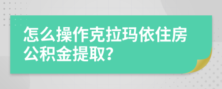 怎么操作克拉玛依住房公积金提取？