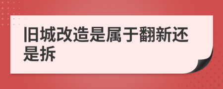 旧城改造是属于翻新还是拆