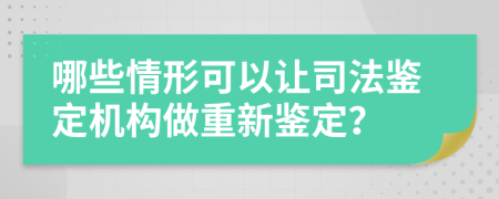 哪些情形可以让司法鉴定机构做重新鉴定？