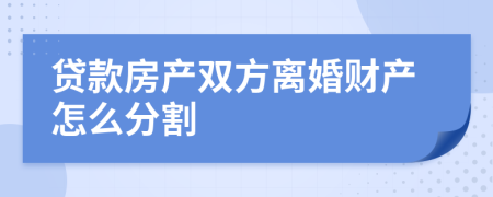 贷款房产双方离婚财产怎么分割