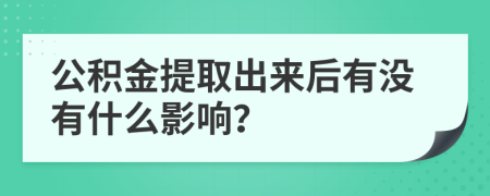 公积金提取出来后有没有什么影响？