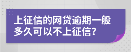 上征信的网贷逾期一般多久可以不上征信？