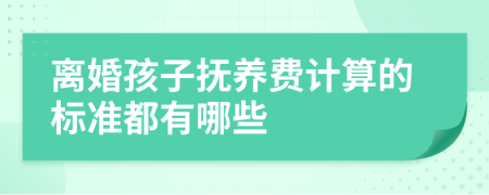 离婚孩子抚养费计算的标准都有哪些