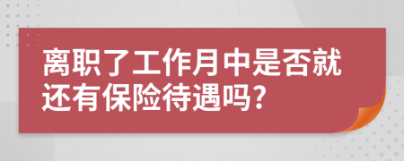 离职了工作月中是否就还有保险待遇吗?