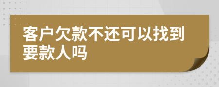 客户欠款不还可以找到要款人吗