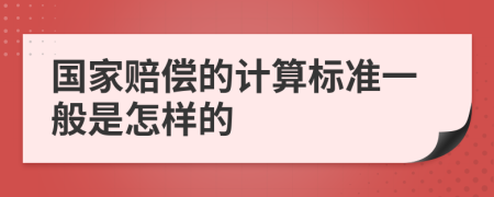 国家赔偿的计算标准一般是怎样的