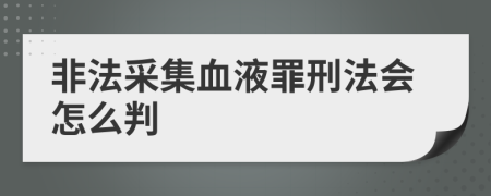 非法采集血液罪刑法会怎么判