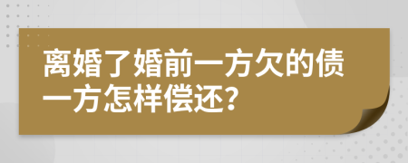 离婚了婚前一方欠的债一方怎样偿还？