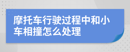 摩托车行驶过程中和小车相撞怎么处理