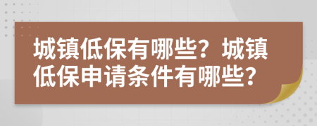 城镇低保有哪些？城镇低保申请条件有哪些？