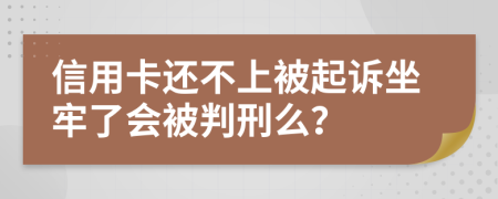 信用卡还不上被起诉坐牢了会被判刑么？