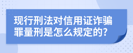 现行刑法对信用证诈骗罪量刑是怎么规定的?