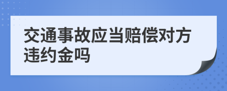 交通事故应当赔偿对方违约金吗