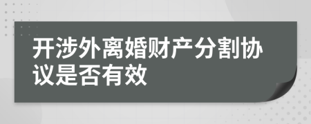 开涉外离婚财产分割协议是否有效