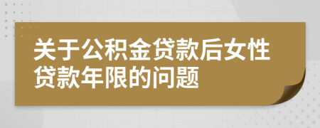 关于公积金贷款后女性贷款年限的问题