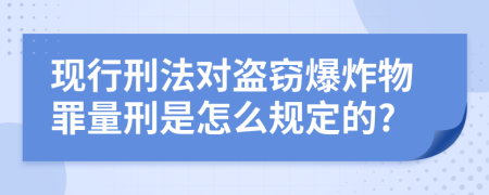 现行刑法对盗窃爆炸物罪量刑是怎么规定的?