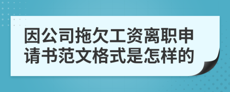 因公司拖欠工资离职申请书范文格式是怎样的