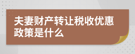 夫妻财产转让税收优惠政策是什么