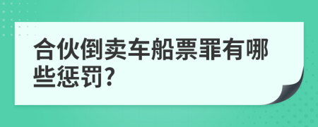 合伙倒卖车船票罪有哪些惩罚?