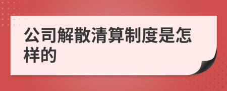 公司解散清算制度是怎样的