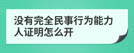 没有完全民事行为能力人证明怎么开