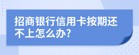 招商银行信用卡按期还不上怎么办?