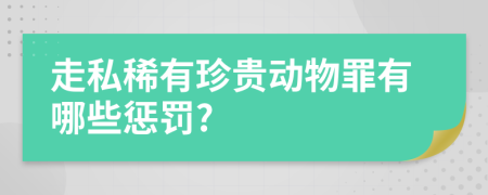 走私稀有珍贵动物罪有哪些惩罚?