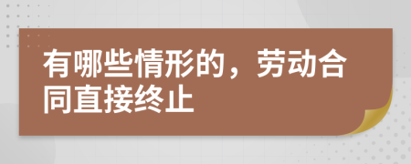 有哪些情形的，劳动合同直接终止