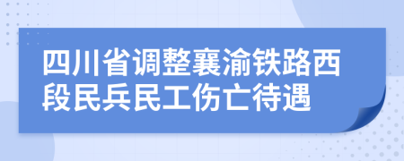 四川省调整襄渝铁路西段民兵民工伤亡待遇