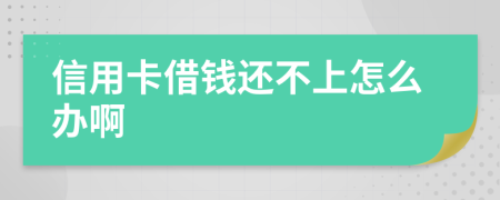 信用卡借钱还不上怎么办啊