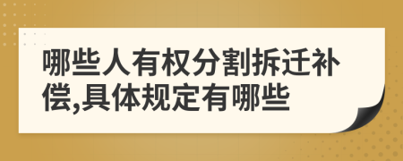 哪些人有权分割拆迁补偿,具体规定有哪些