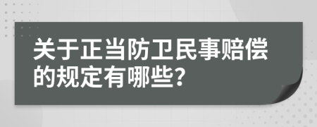 关于正当防卫民事赔偿的规定有哪些？