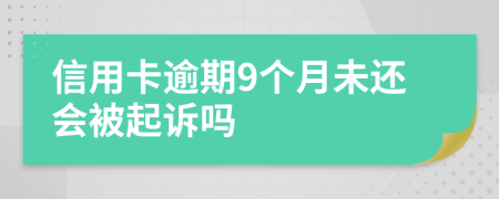 信用卡逾期9个月未还会被起诉吗