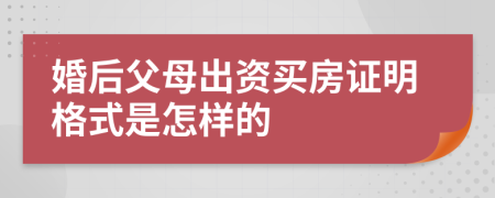 婚后父母出资买房证明格式是怎样的